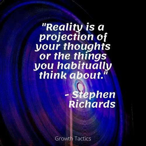 What is the law of attraction quote. "Reality is a projection of your thoughts or the things you habitually think about." Stephen Richards