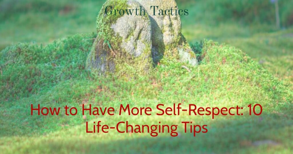 How to Have More Self-Respect: 10 Life-Changing Tips