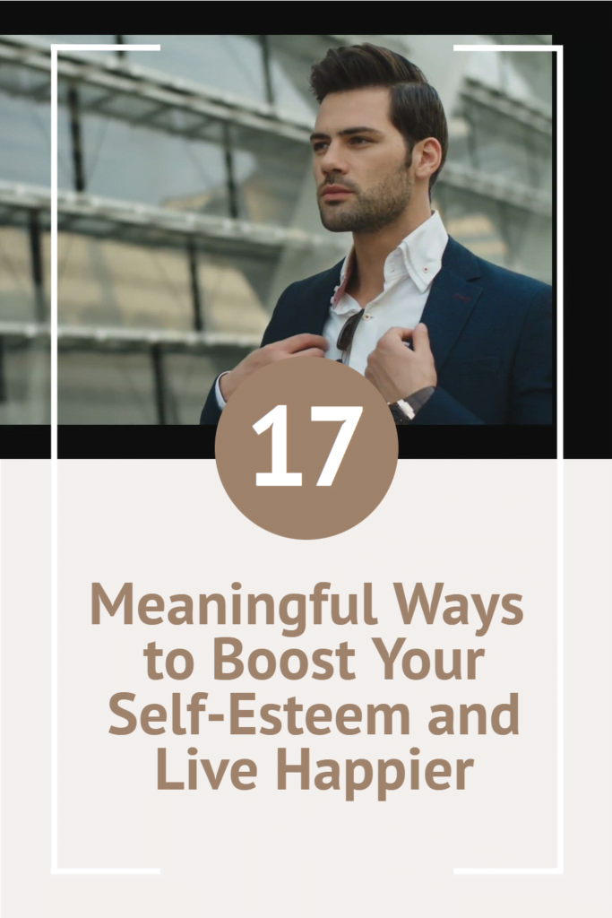 17 Meaningful Ways to Boost Your Self-Esteem and Live Happier