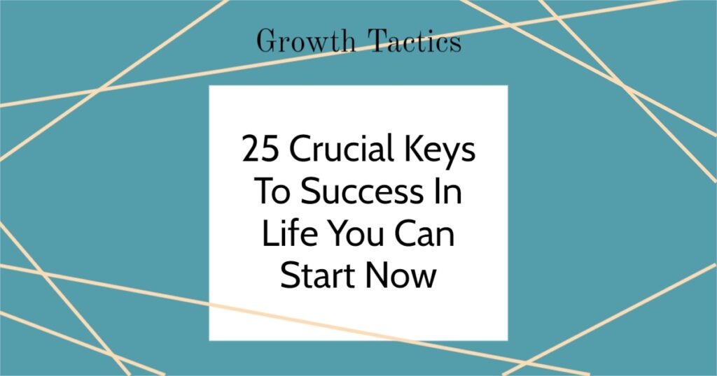 25 Crucial Keys To Success In Life You Can Start Now