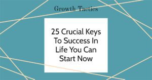 25 Crucial Keys To Success In Life You Can Start Now