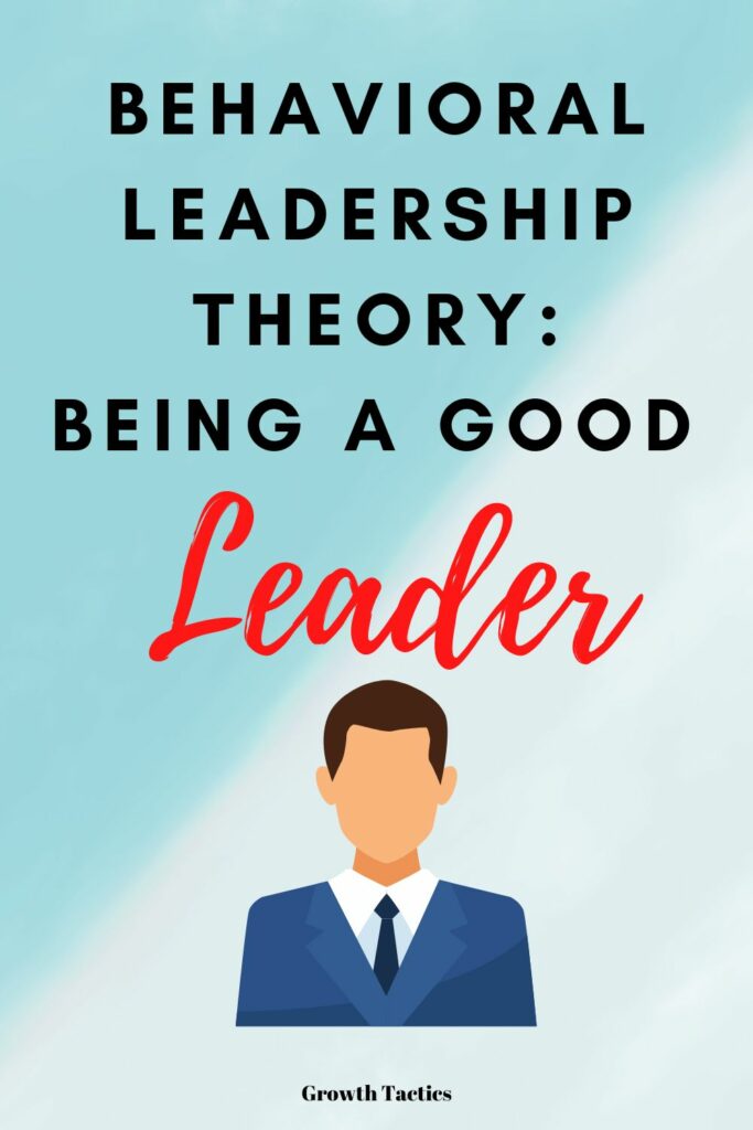 Behavioral Theory Of Leadership: How To Be A Good Leader