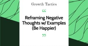 Reframing Negative Thoughts w/ Examples (Be Happier)