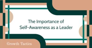 The Importance of Self-Awareness as a Leader