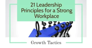 21 Leadership Principles for a Strong Workplace