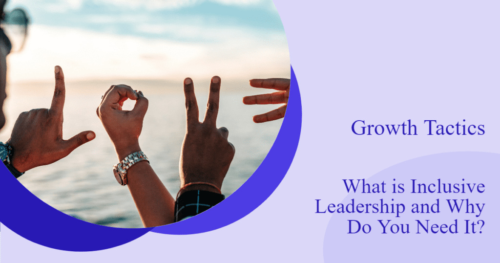 What is Inclusive Leadership and Why Do You Need It?