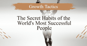 The Secret Habits of the World's Most Successful People