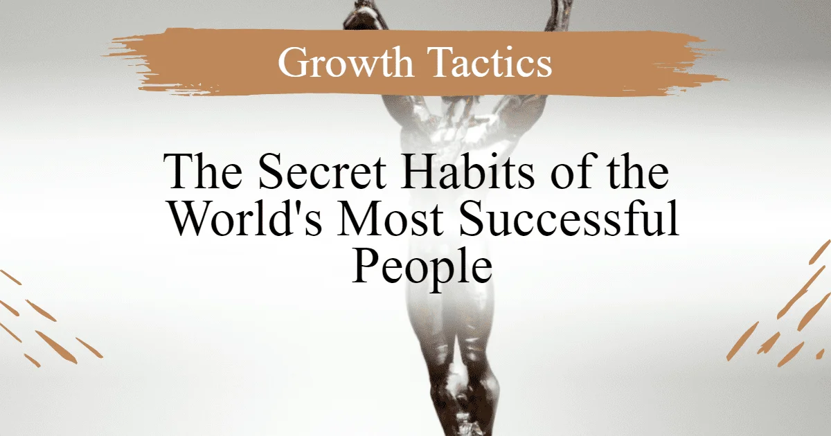 The Secret Habits of the World's Most Successful People