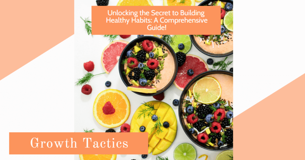 Unlocking The Secret To Building Healthy Habits: A Comprehensive Guide!