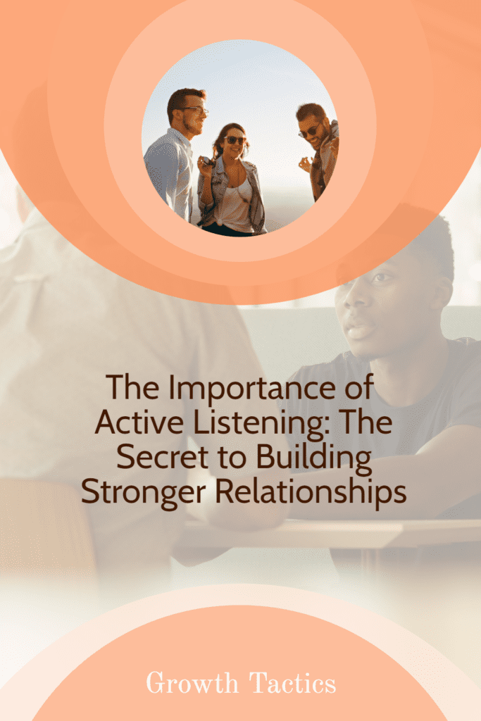 The Importance of Active Listening: The Secret to Building Stronger Relationships