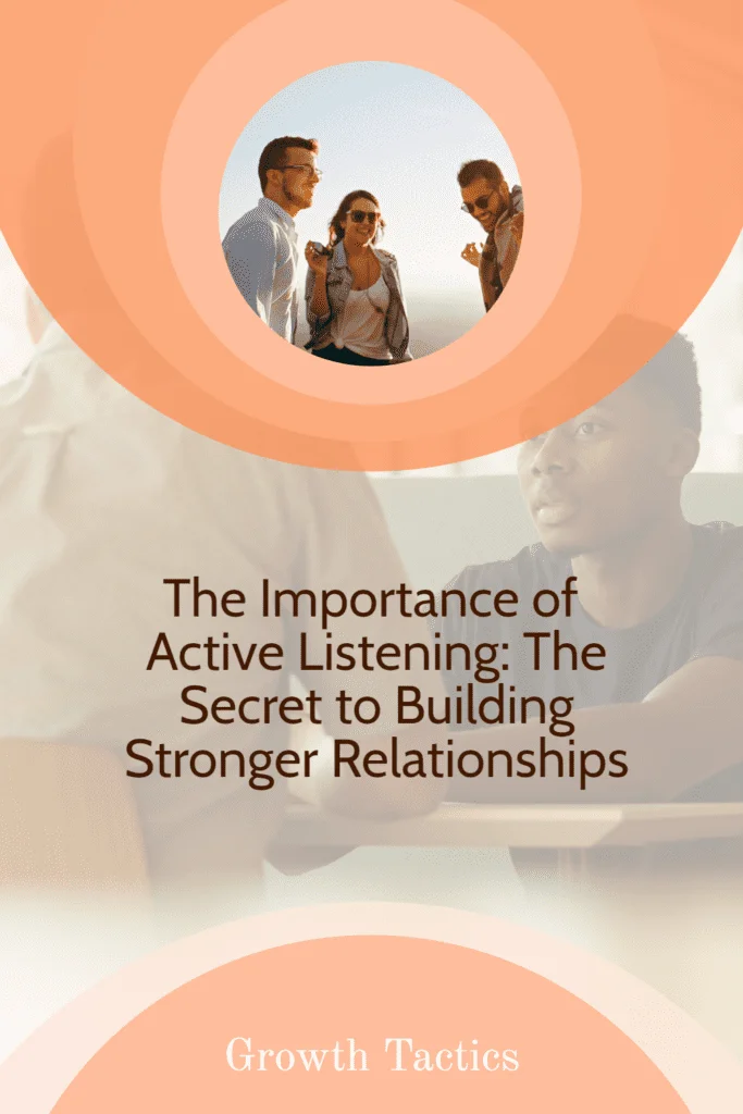 The Importance of Active Listening: The Secret to Building Stronger Relationships