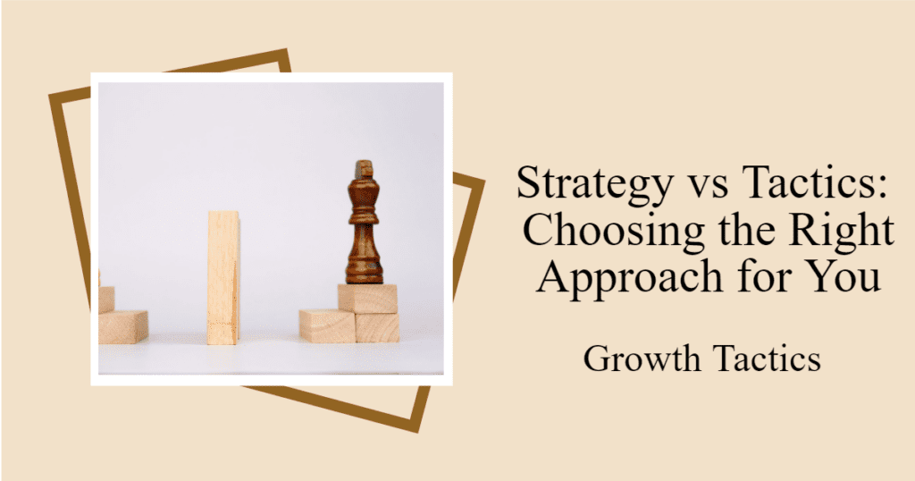 Strategy vs Tactics: Choosing the Right Approach for You