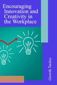 Encouraging Innovation And Creativity In The Workplace