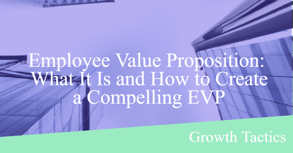 Employee Value Proposition: What It Is And How To Create An EVP