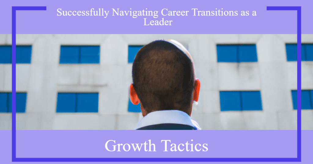 Successfully Navigating Career Transitions As A Leader