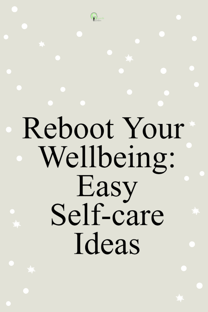 Reboot Your Wellbeing: Easy Self-care Ideas