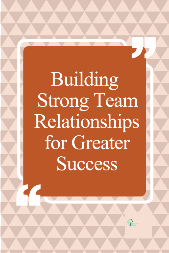 Building Strong Team Relationships for Greater Success