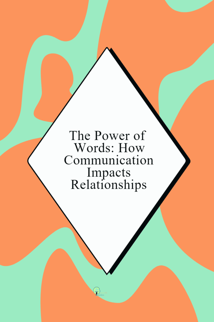 The Power of Words: How Communication Impacts Relationships