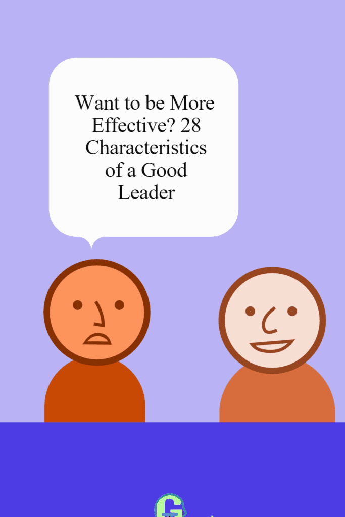 Want to be More Effective? 28 Characteristics of a Good Leader