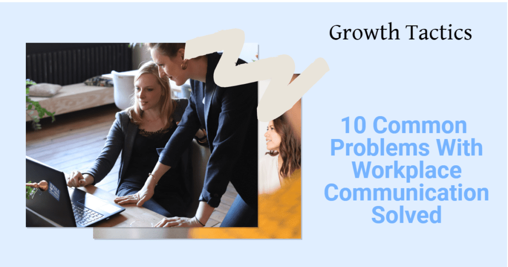 10 Common Problems With Workplace Communication Solved