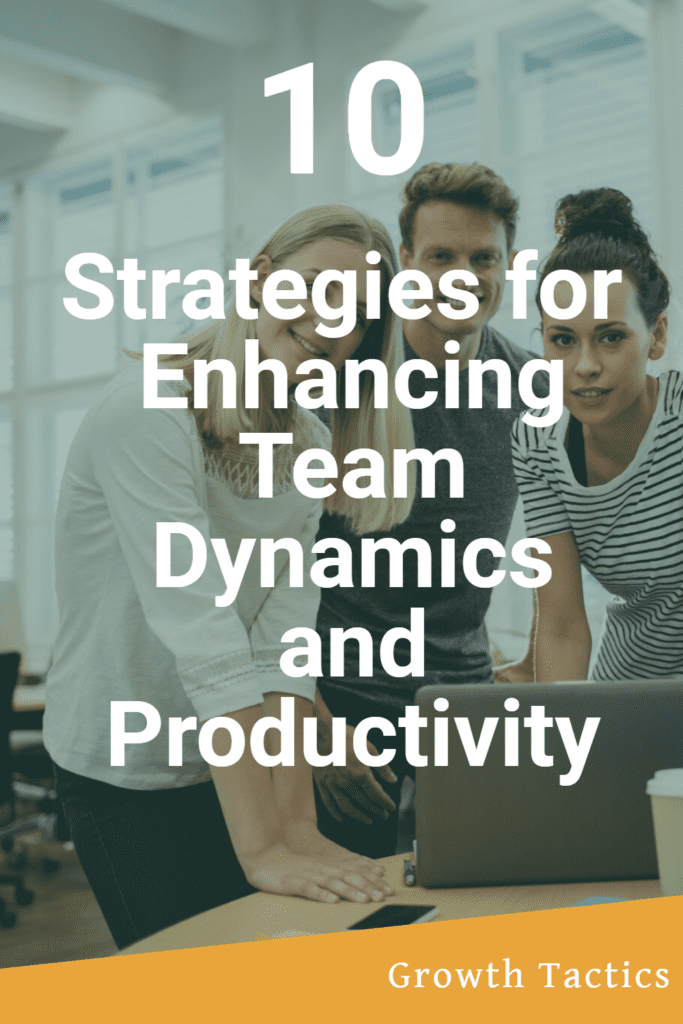 10 Strategies for Enhancing Team Dynamics and Productivity