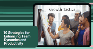 10 Strategies for Enhancing Team Dynamics and Productivity