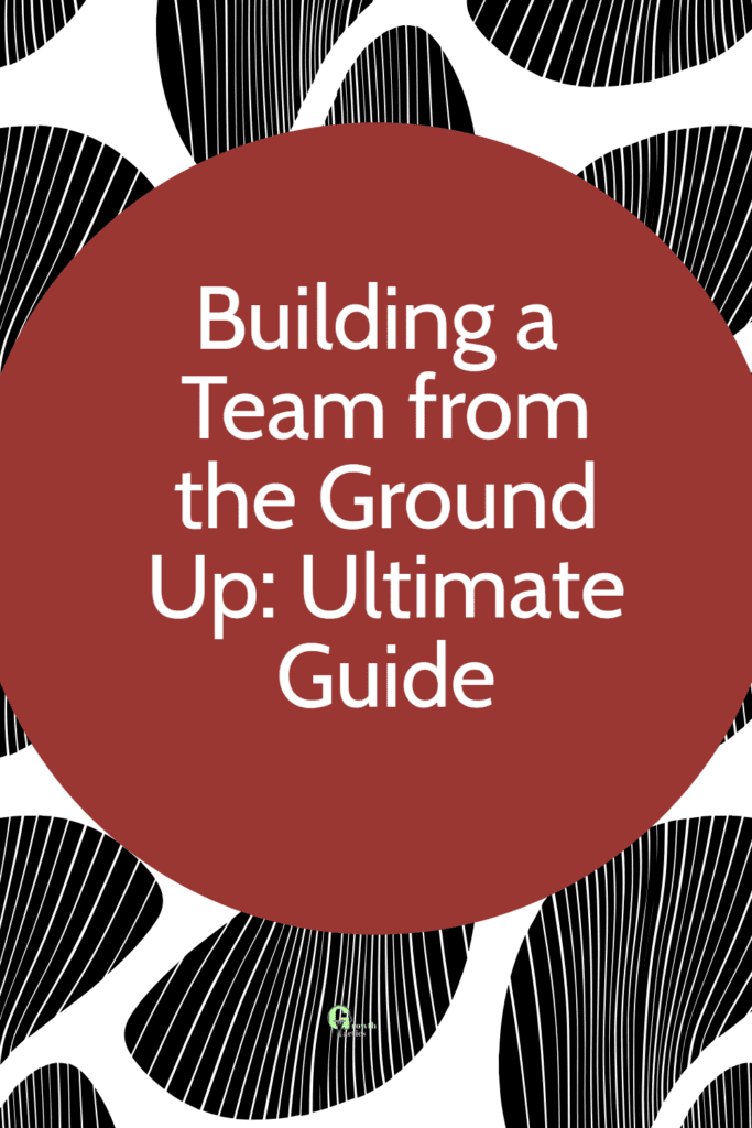 Building a Team from the Ground Up: Ultimate Guide