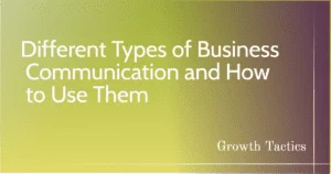 Different Types of Business Communication and How to Use Them