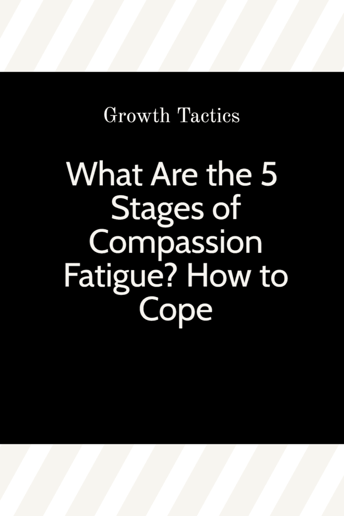 What Are the 5 Stages of Compassion Fatigue? How to Cope