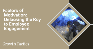 Factors of Motivation: Unlocking the Key to Employee Engagement