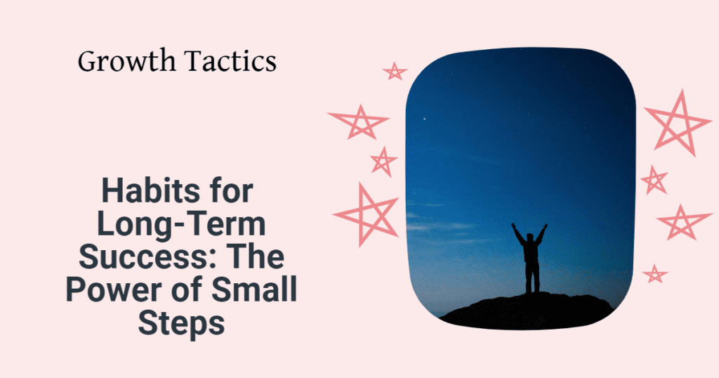 Habits for Long-Term Success: The Power of Small Steps