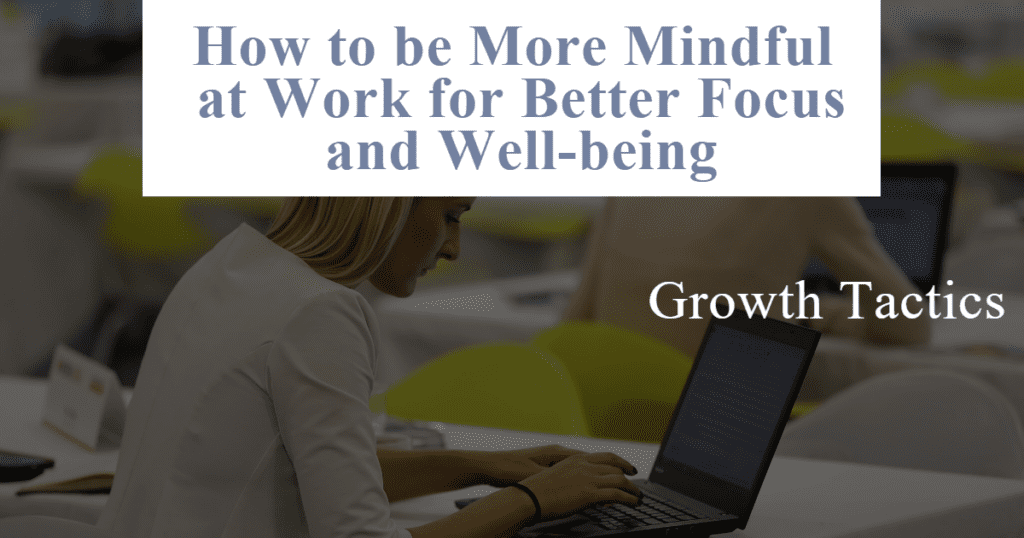 How to be More Mindful at Work for Better Focus and Well-being