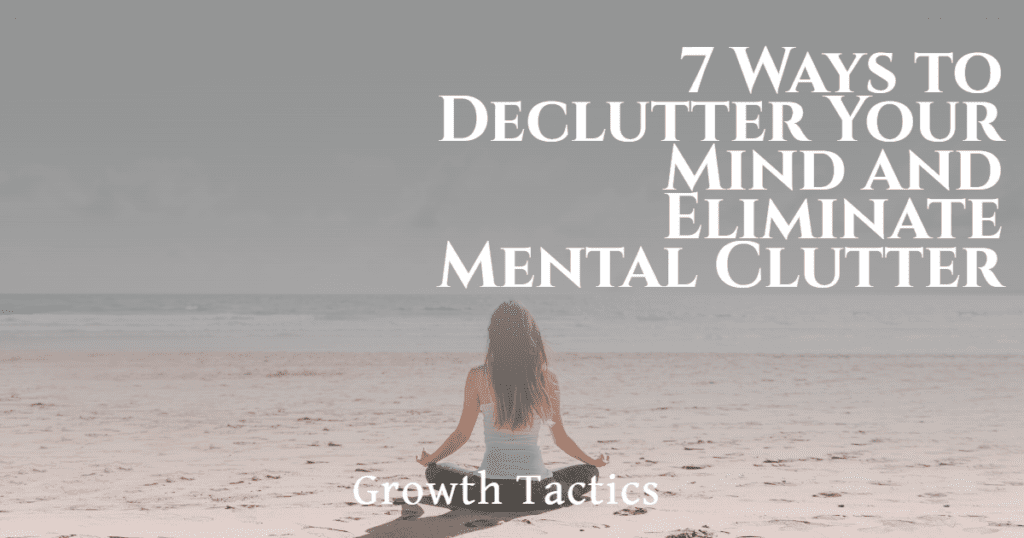 7 Ways to Declutter Your Mind and Eliminate Mental Clutter