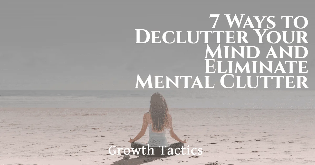 7 Ways to Declutter Your Mind and Eliminate Mental Clutter