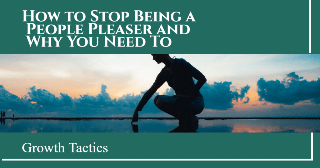 How to Stop Being a People Pleaser and Why You Need To