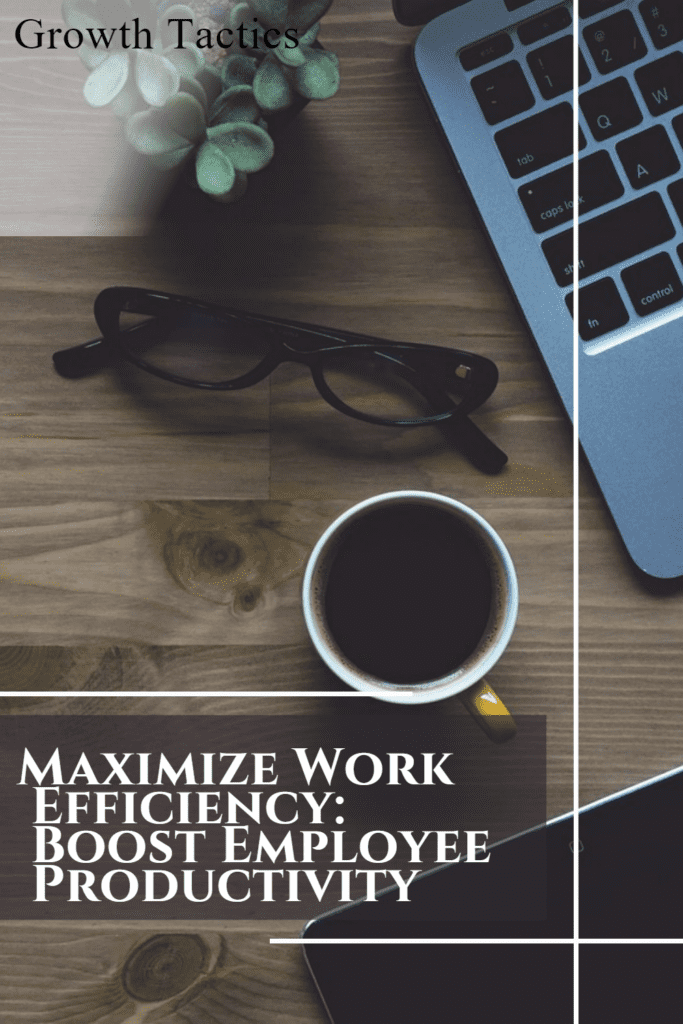 Maximize Work Efficiency: Boost Employee Productivity