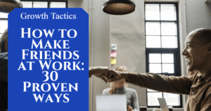 How to Make Friends at Work: 30 Proven ways