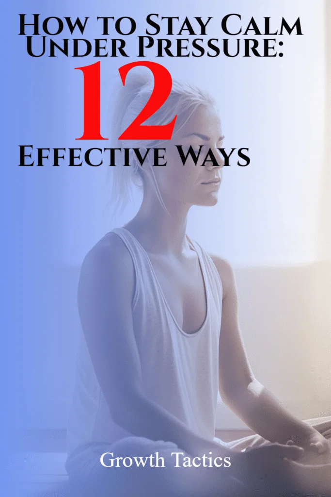 How to Stay Calm Under Pressure: 12 Effective Ways