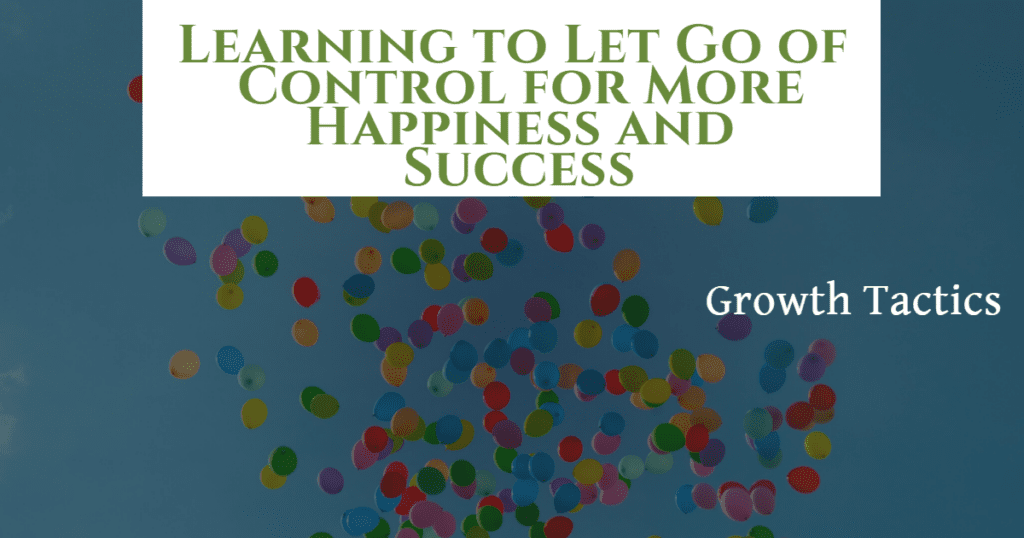 Learning to Let Go of Control for More Happiness and Success