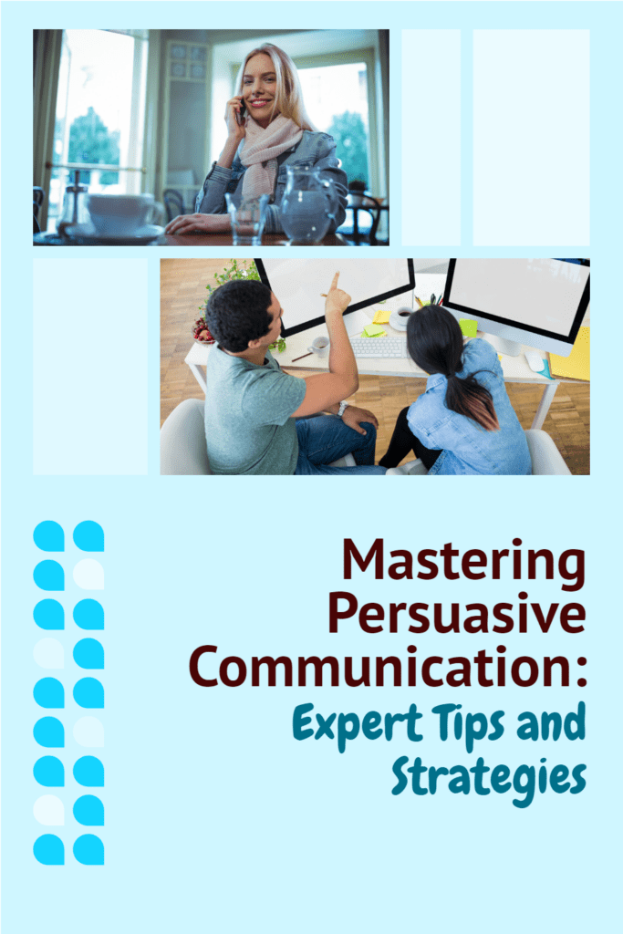 Mastering Persuasive Communication: Expert Tips and Strategies