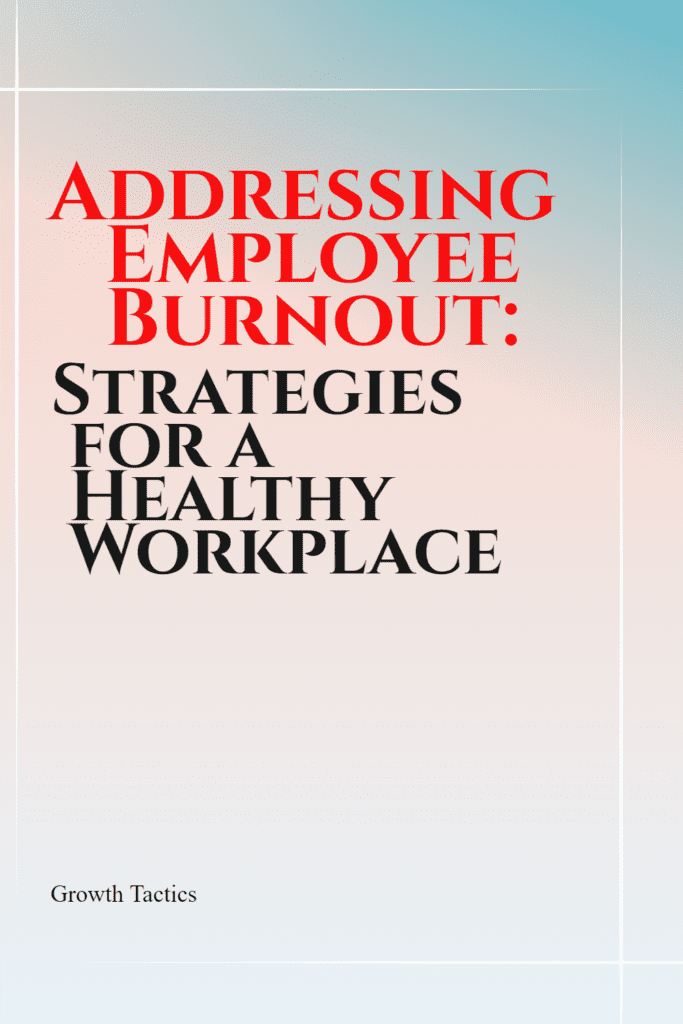 Addressing Employee Burnout: Strategies for a Healthy Workplace