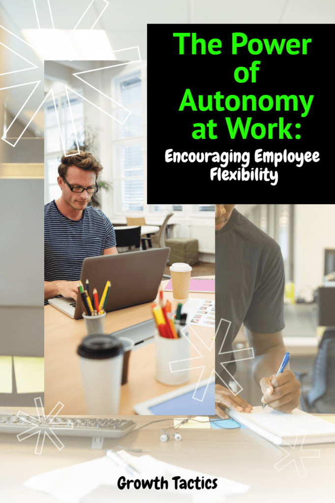 The Power of Autonomy at Work: Encouraging Employee Flexibility