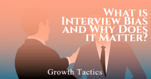 What is Interview Bias and Why Does it Matter?