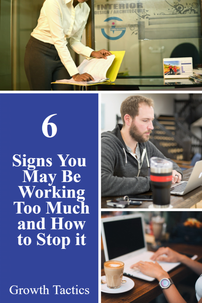 6 Signs You May Be Working Too Much and How to Stop it