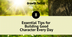 8 Essential Tips for Building Good Character Every Day