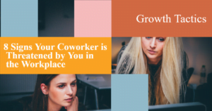 8 Signs Your Coworker is Threatened by You in the Workplace