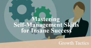 Mastering Self-Management Skills for Insane Success