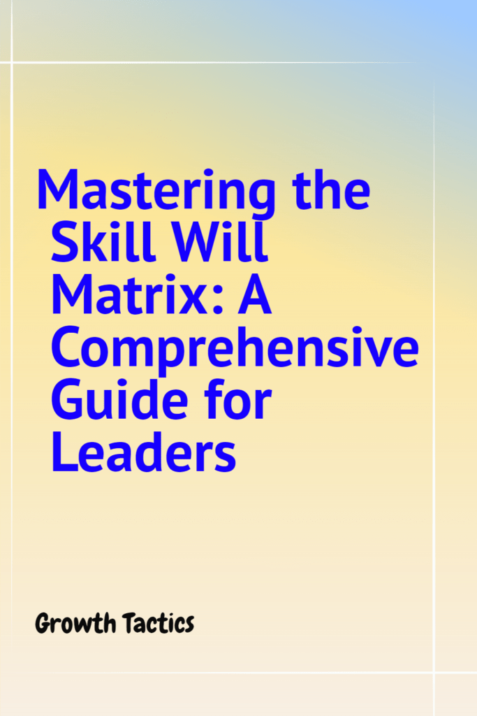 Mastering the Skill Will Matrix: A Comprehensive Guide for Leaders