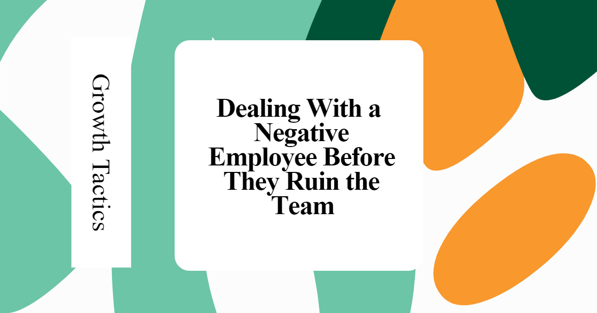 Dealing With a Negative Employee Before They Ruin the Team