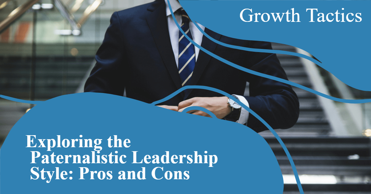 Exploring the Paternalistic Leadership Style: Pros and Cons